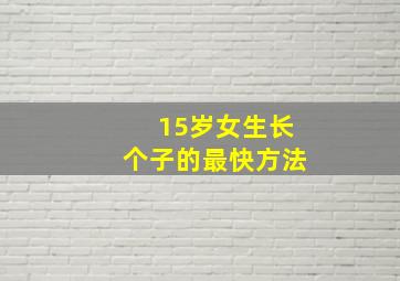 15岁女生长个子的最快方法