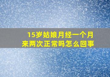 15岁姑娘月经一个月来两次正常吗怎么回事