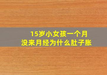 15岁小女孩一个月没来月经为什么肚子胀