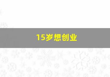 15岁想创业