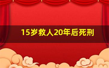 15岁救人20年后死刑