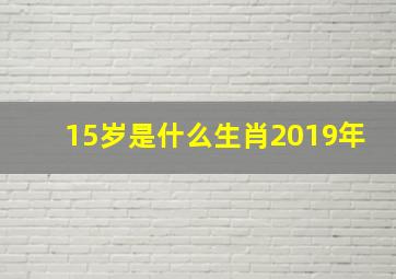 15岁是什么生肖2019年