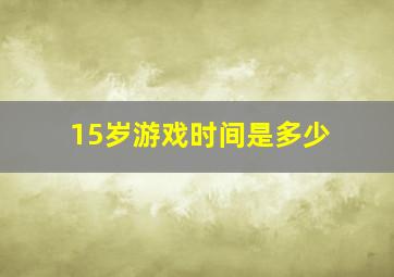 15岁游戏时间是多少