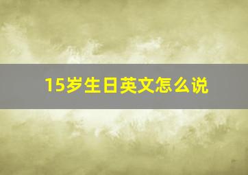 15岁生日英文怎么说