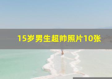 15岁男生超帅照片10张