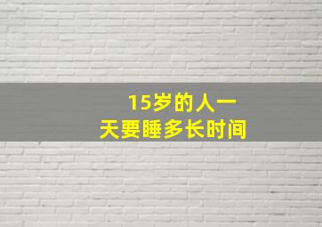 15岁的人一天要睡多长时间