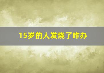 15岁的人发烧了咋办