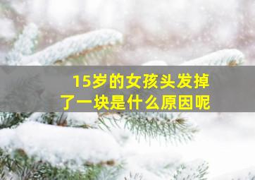 15岁的女孩头发掉了一块是什么原因呢