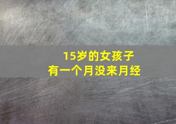 15岁的女孩子有一个月没来月经