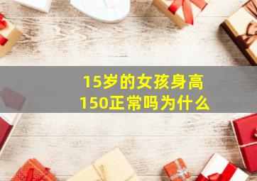 15岁的女孩身高150正常吗为什么