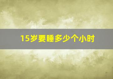 15岁要睡多少个小时