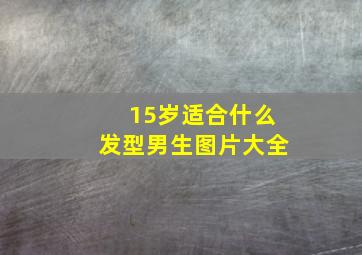 15岁适合什么发型男生图片大全