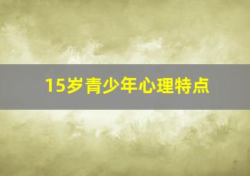 15岁青少年心理特点