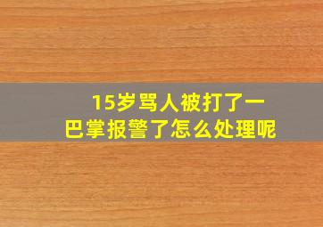 15岁骂人被打了一巴掌报警了怎么处理呢