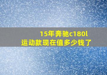 15年奔驰c180l运动款现在值多少钱了