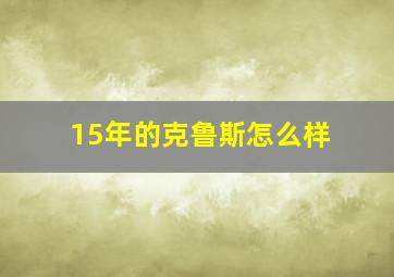 15年的克鲁斯怎么样