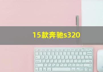 15款奔驰s320