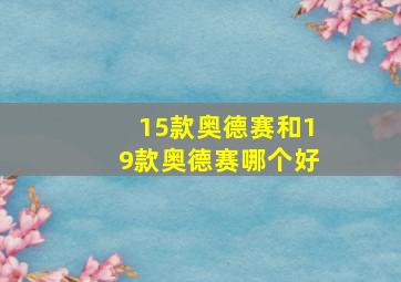 15款奥德赛和19款奥德赛哪个好