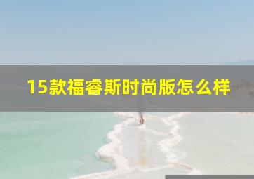 15款福睿斯时尚版怎么样