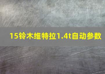 15铃木维特拉1.4t自动参数