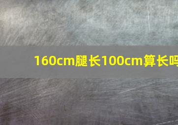 160cm腿长100cm算长吗