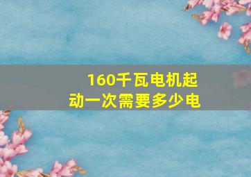 160千瓦电机起动一次需要多少电