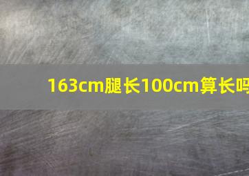 163cm腿长100cm算长吗