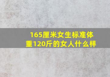 165厘米女生标准体重120斤的女人什么样