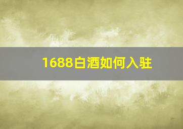 1688白酒如何入驻