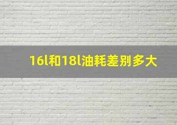 16l和18l油耗差别多大