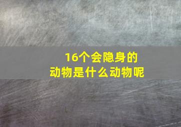 16个会隐身的动物是什么动物呢