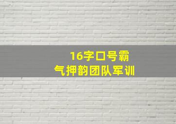 16字口号霸气押韵团队军训