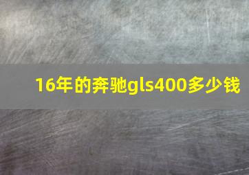 16年的奔驰gls400多少钱