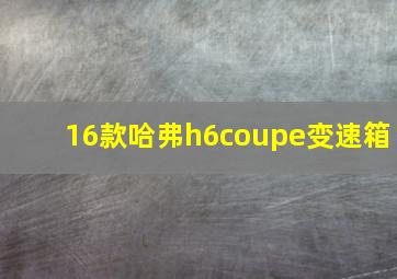 16款哈弗h6coupe变速箱