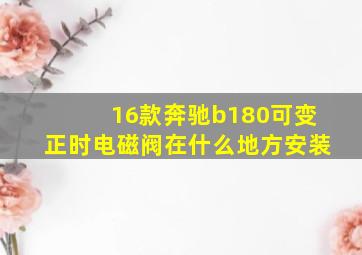 16款奔驰b180可变正时电磁阀在什么地方安装