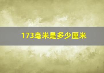 173毫米是多少厘米