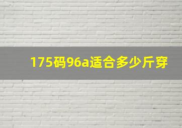 175码96a适合多少斤穿