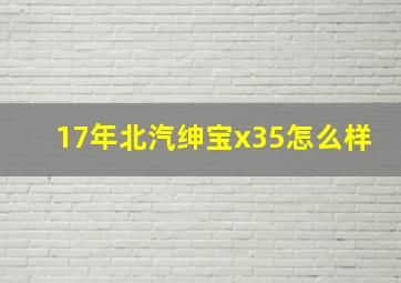 17年北汽绅宝x35怎么样