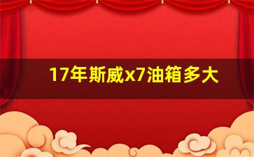 17年斯威x7油箱多大