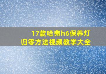 17款哈弗h6保养灯归零方法视频教学大全