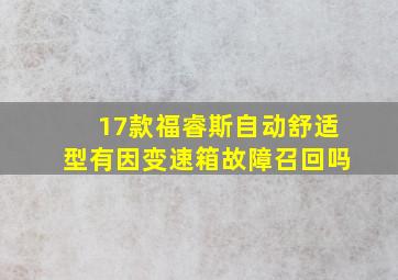 17款福睿斯自动舒适型有因变速箱故障召回吗