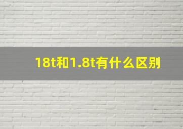 18t和1.8t有什么区别