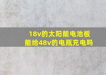 18v的太阳能电池板能给48v的电瓶充电吗