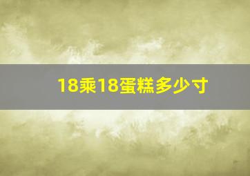 18乘18蛋糕多少寸