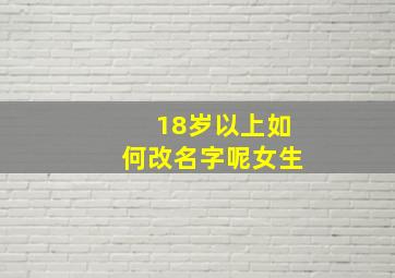 18岁以上如何改名字呢女生