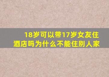 18岁可以带17岁女友住酒店吗为什么不能住别人家