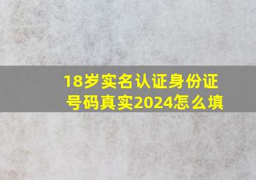 18岁实名认证身份证号码真实2024怎么填