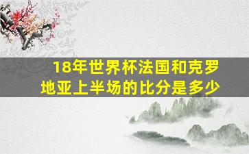 18年世界杯法国和克罗地亚上半场的比分是多少