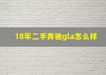 18年二手奔驰gla怎么样