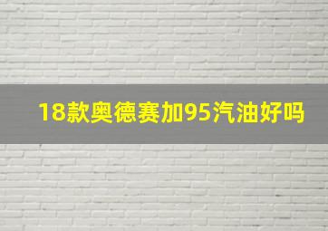 18款奥德赛加95汽油好吗